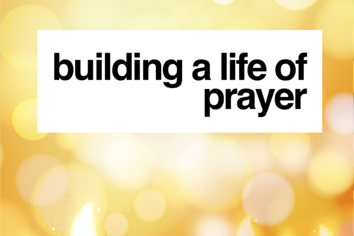 Building a Life of Prayer