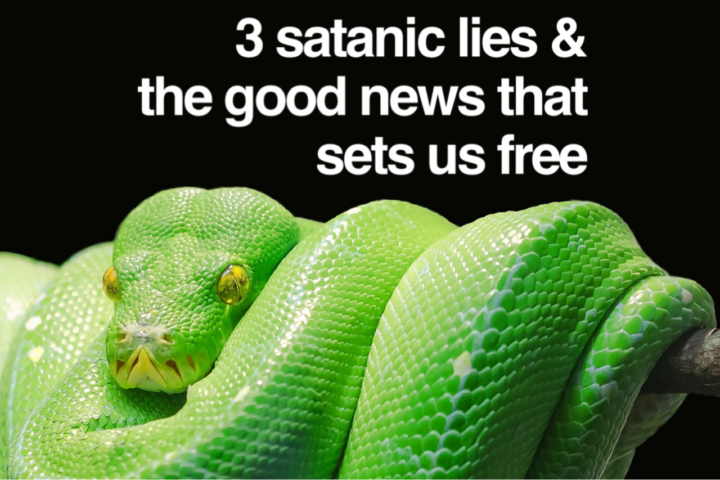 3 Satanic Lies & the Good News That Sets Us Free